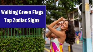 Top 5 Zodiac Signs Who Are Walking Green Flags