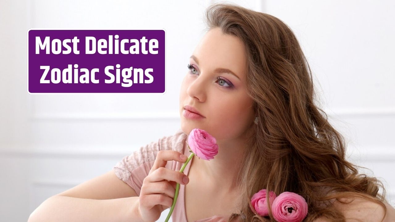 5 Most Delicate Zodiac Signs Women