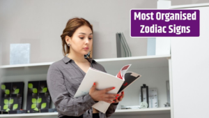 Top 4 Most Organised Zodiac Signs