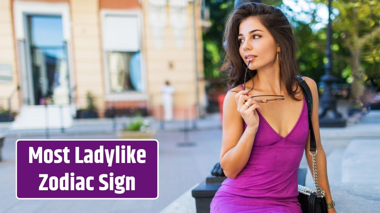 Top 5 Most Ladylike Zodiac Sign